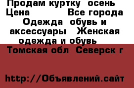 Продам куртку -осень › Цена ­ 3 000 - Все города Одежда, обувь и аксессуары » Женская одежда и обувь   . Томская обл.,Северск г.